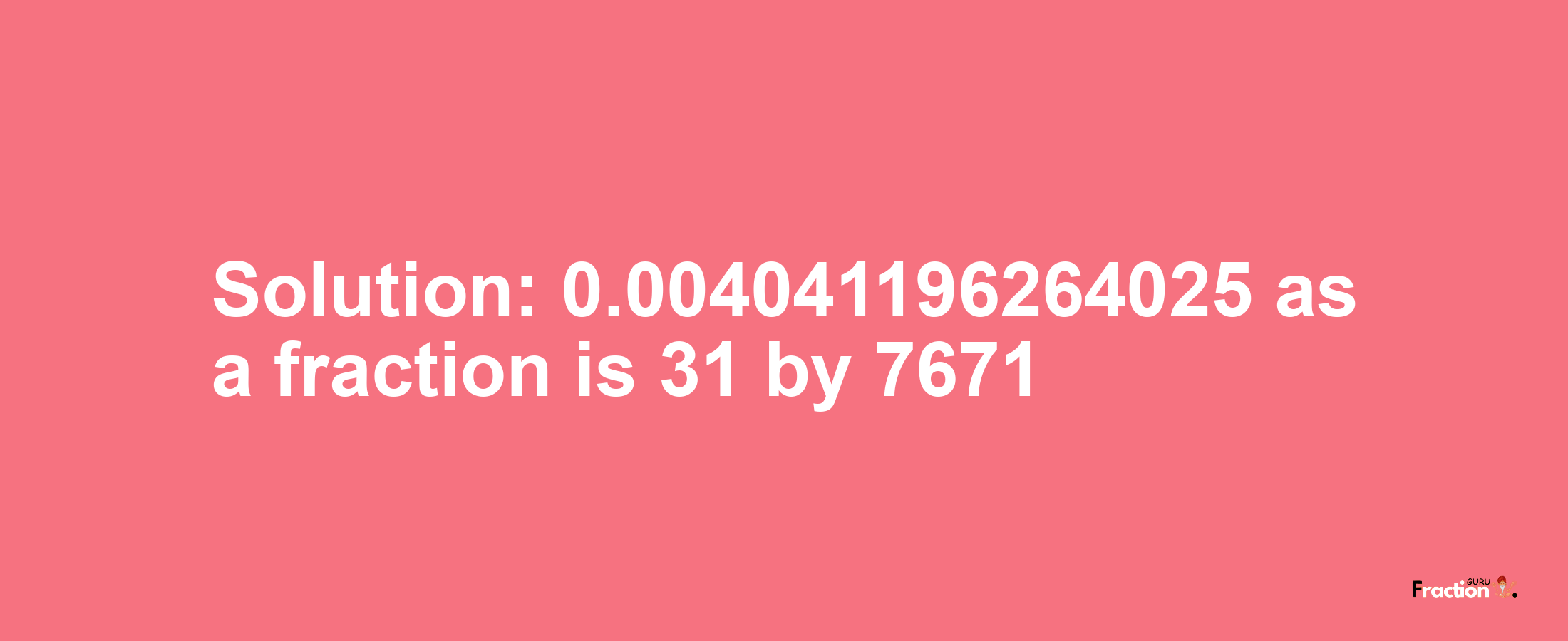 Solution:0.004041196264025 as a fraction is 31/7671